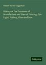 William Turner Coggeshall: History of the Processes of Manufacture and Uses of Printing, Gas Light, Pottery, Glass and Iron, Buch