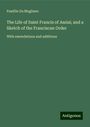 Pamfilo Da Magliano: The Life of Saint Francis of Assisi; and a Sketch of the Franciscan Order, Buch