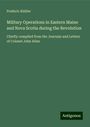 Frederic Kidder: Military Operations in Eastern Maine and Nova Scotia during the Revolution, Buch