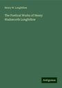 Henry W. Longfellow: The Poetical Works of Henry Wadsworth Longfellow, Buch