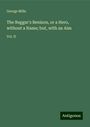 George Mills: The Beggar's Benison, or a Hero, without a Name; but, with an Aim, Buch