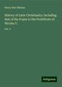 Henry Hart Milman: History of Latin Christianity: Including that of the Popes to the Pontificate of Nicolas V., Buch