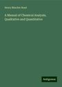 Henry Minchin Noad: A Manual of Chemical Analysis, Qualitative and Quantitative, Buch