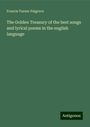 Francis Turner Palgrave: The Golden Treasury of the best songs and lyrical poems in the english language, Buch