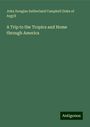 John Douglas Sutherland Campbell Duke of Argyll: A Trip to the Tropics and Home through America, Buch