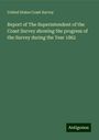 United States Coast Survey: Report of The Superintendent of the Coast Survey showing the progress of the Survey during the Year 1862, Buch