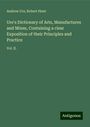 Andrew Ure: Ure's Dictionary of Arts, Manufactures and Mines, Containing a clear Exposition of their Principles and Practice, Buch