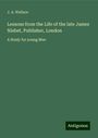 J. A. Wallace: Lessons from the Life of the late James Nisbet, Publisher, London, Buch