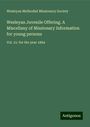 Wesleyan Methodist Missionary Society: Wesleyan Juvenile Offering. A Miscellany of Missionary Information for young persons, Buch