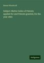 Bennet Woodcroft: Subject-Matter Index of Patents applied for and Patents granted, for the year 1865, Buch