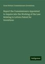 Great Britain Commissioners Inventions: Report the Commissioners Appointed to Inquire into the Working of the Law Relating to Letters Patent for Inventions, Buch