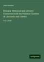 John Harland: Remains Historical and Literary: Connected with the Palatine Counties of Lancaster and Chester, Buch