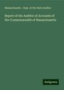 Massachusetts - Dept. of the State Auditor: Report of the Auditor of Accounts of the Commonwealth of Massachusetts, Buch