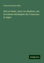 Francois Antoine Alby: Abd-el-kader, Emir von Maskara, der furchtbare Bekämpfer der Franzosen in Algier, Buch