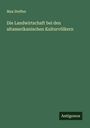 Max Steffen: Die Landwirtschaft bei den altamerikanischen Kulturvölkern, Buch