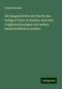 Stephan Beissel: Beissel, S: Baugeschichte der Kirche des heiligen Victor zu, Buch