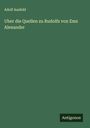 Adolf Ausfeld: Uber die Quellen zu Rudolfs von Ems Alexander, Buch