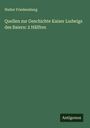 Walter Friedensburg: Quellen zur Geschichte Kaiser Ludwigs des Baiern: 2 Hälften, Buch