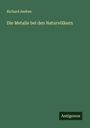 Richard Andree: Die Metalle bei den Naturvölkern, Buch