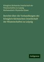 Königlich Sächsische Gesellschaft der Wissenschaften zu Leipzig Mathematisch-Physische Klasse: Berichte über die Verhandlungen der Königlich Sächsischen Gesellschaft der Wissenschaften zu Leipzig, Buch