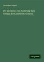 Jacob Burckhardt: Der Cicerone; eine Anleitung zum Genuss der Kunstwerke Italiens, Buch