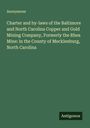 Anonymous: Charter and by-laws of the Baltimore and North Carolina Copper and Gold Mining Company, Formerly the Rhea Mine: in the County of Mecklenburg, North Carolina, Buch