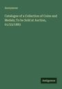 Anonymous: Catalogue of a Collection of Coins and Medals; To be Sold at Auction, 01/23/1883, Buch