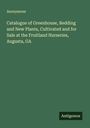 Anonymous: Catalogue of Greenhouse, Bedding and New Plants, Cultivated and for Sale at the Fruitland Nurseries, Augusta, GA, Buch