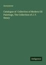 Anonymous: Catalogue of Collection of Modern Oil Paintings, The Collection of J. F. Henry, Buch