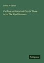 Arthur J. O'Hara: Catiline an Historical Play in Three Acts: The Rival Runners, Buch