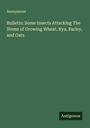Anonymous: Bulletin: Some Insects Attacking The Stems of Growing Wheat, Rya, Barley, and Oats, Buch