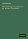 Oskar Von Redwitz: Mit einem Königsherzen: Eine Fahrt von München nach Altötting, Buch