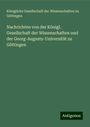 Königliche Gesellschaft der Wissenschaften zu Göttingen: Nachrichten von der Königl. Gesellschaft der Wissenschaften und der Georg-Augusts-Universität zu Göttingen, Buch