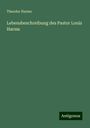 Theodor Harms: Lebensbeschreibung des Pastor Louis Harms, Buch