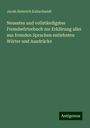 Jacob Heinrich Kaltschmidt: Neuestes und vollständigstes Fremdwörterbuch zur Erklärung aller aus fremden Sprachen entlehnten Wörter und Ausdrücke, Buch