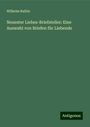 Wilhelm Raible: Neuester Liebes-Briefsteller: Eine Auswahl von Briefen für Liebende, Buch