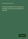 Albert Samuel Gatschet: Ortsetymologische Forschungen als Beiträge zu einer Toponomastik der Schweiz, Buch