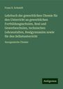 Franz X. Schmidt: Lehrbuch der gewerblichen Chemie für den Unterricht an gewerblichen Fortbildungsschulen, Real und Gewerbeschulen, technischen Lehranstalten, Realgymnasien sowie für den Selbstunterricht, Buch