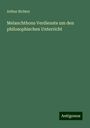 Arthur Richter: Melanchthons Verdienste um den philosophischen Unterricht, Buch