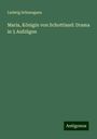 Ludwig Schneegans: Maria, Königin von Schottland: Drama in 5 Aufzügen, Buch