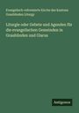 Evangelisch-reformierte Kirche des Kantons Graubünden Liturgy: Liturgie oder Gebete und Agenden für die evangelischen Gemeinden in Graubünden und Glarus, Buch