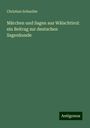 Christian Schneller: Märchen und Sagen aus Wälschtirol: ein Beitrag zur deutschen Sagenkunde, Buch