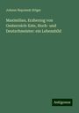 Johann Nepomuk Stöger: Maximilian, Erzherzog von Oesterreich-Este, Hoch- und Deutschmeister: ein Lebensbild, Buch