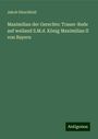 Jakob Hirschfeld: Maximilian der Gerechte: Trauer-Rede auf weiland S.M.d. König Maximilian II von Bayern, Buch