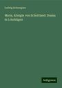 Ludwig Schneegans: Maria, Königin von Schottland: Drama in 5 Aufzügen, Buch