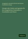 Evangelisch-reformierte Kirche des Kantons Graubünden Liturgy: Liturgie oder Gebete und Agenden für die evangelischen Gemeinden in Graubünden und Glarus, Buch