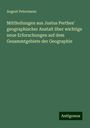 August Petermann: Mittheilungen aus Justus Perthes' geographischer Anstalt über wichtige neue Erforschungen auf dem Gesammtgebiete der Geographie, Buch