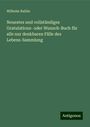 Wilhelm Raible: Neuestes und vollständiges Gratulations- oder Wunsch-Buch für alle nur denkbaren Fälle des Lebens-Sammlung, Buch