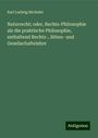 Karl Ludwig Michelet: Naturrecht; oder, Rechts-Philosophie als die praktische Philosophie, enthaltend Rechts-, Sitten- und Gesellschaftelehre, Buch