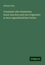 Wilhelm Zahn: Ornamente aller klassischen Kunst-Epochen nach den Originalien in ihren eigenthümlichen Farben, Buch